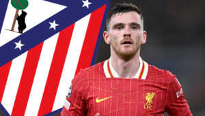 Atletico Madrid ‘make Andy Robertson top target’ and Liverpool star could instantly become Trent Alexander-Arnold rival