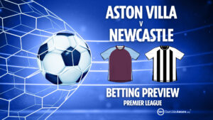 Aston Villa vs Newcastle prediction, free betting tips and odds for Premier League opening weekend