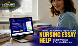 I Trusted The Academic Papers UK for Nursing Essay Help and It Worked – A Detailed Review